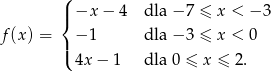  ( |{ −x − 4 dla − 7 ≤ x < − 3 f (x) = |( −1 dla − 3 ≤ x < 0 4x− 1 dla 0 ≤ x ≤ 2. 