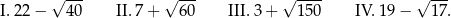 √ --- √ --- √ ---- √ --- I. 22 − 40 II. 7 + 6 0 III. 3+ 150 IV. 19 − 17.