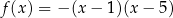 f (x) = − (x − 1)(x − 5) 