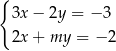 { 3x− 2y = − 3 2x+ my = − 2 