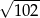 √ ---- 102 