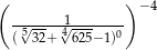 ( ) -------1------ −4 (5√ 32+ 4√ 625− 1)0 