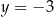 y = − 3 