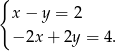 { x − y = 2 − 2x + 2y = 4. 