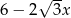  √ -- 6 − 2 3x 