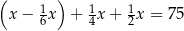 ( ) x− 1x + 1x+ 1x = 75 6 4 2 