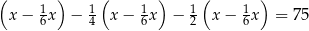 ( ) ( ) ( ) x− 1x − 1 x− 1x − 1 x− 1x = 75 6 4 6 2 6 