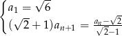 { √ -- a√1 =- 6 √- ( 2+ 1 )an+1 = an√−--2 2− 1 