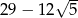  √ -- 29− 12 5 