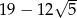  √ -- 19 − 12 5 
