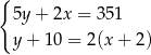 { 5y+ 2x = 35 1 y+ 10 = 2(x + 2) 