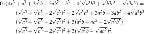  3 3 2 2 3 √ -3-3- √ -3-3- √ -3-3 0 ≤ 4c +√ a-+ 3√a-b+ 3a√b-+ b − √4(--a-b + b c + c√a-) =- = ( a3 + b3 − 2 c3)2 − 2 a3b3 + 3a2b+ 3ab2 − 4 a3b3 = √ --- √ --- √ -- √ ----- = ( a3 + b3 − 2 c3)2 + 3(a2b+ ab2 − 2 a3b3) = √ -3- √ -3- √ -3 2 √ -2-- √ --2-2 = ( a + b − 2 c ) + 3( a b− ab ) . 