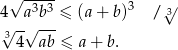  ----- 4√ a3b3 ≤ (a + b)3 /√3 √ -√ --- 34 ab ≤ a + b . 