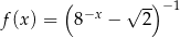  ( −x √ -)− 1 f(x ) = 8 − 2 