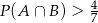 P (A ∩ B ) > 47 