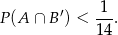P(A ∩ B′) < -1-. 14 