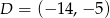 D = (− 14 ,−5 ) 