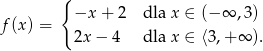  { −x + 2 dla x ∈ (− ∞ ,3) f(x) = 2x − 4 dla x ∈ ⟨3,+ ∞ ). 