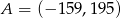 A = (− 159,1 95) 