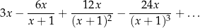 3x − -6x---+ ---12x---− --24x---+ ... x + 1 (x + 1 )2 (x+ 1)3 