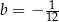  -1 b = − 12 