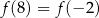 f(8) = f (− 2) 