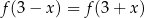 f(3 − x) = f (3+ x) 