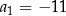 a = − 11 1 