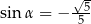  √5- sin α = − 5 