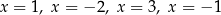 x = 1, x = − 2, x = 3, x = − 1 