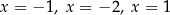 x = − 1, x = − 2, x = 1 