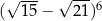  √ --- √ --- ( 15 − 21)6 