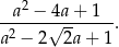  2 -a--−-4√a-+-1--. a2 − 2 2a+ 1 