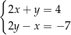 { 2x+ y = 4 2y− x = − 7 