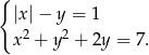 { |x |− y = 1 x2 + y2 + 2y = 7. 