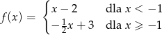  { x − 2 dla x < − 1 f(x) = 1 − 2x + 3 dla x ≥ − 1 