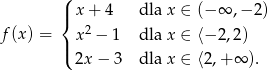  ( | x+ 4 dla x ∈ (− ∞ ,− 2) { 2 f(x) = | x − 1 dla x ∈ ⟨− 2,2) ( 2x − 3 dla x ∈ ⟨2,+ ∞ ). 