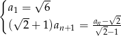 { √ -- a 1 = 6 √ -- an−-√2 ( 2+ 1 )an+1 = √2− 1 