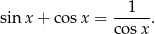 sin x+ cosx = --1--. cos x 
