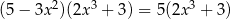 (5 − 3x 2)(2x3 + 3) = 5(2x 3 + 3 ) 