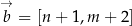 → b = [n + 1,m + 2] 