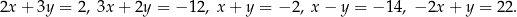 2x + 3y = 2, 3x + 2y = − 12 , x + y = −2 , x − y = −1 4, − 2x + y = 22. 