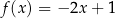 f(x) = − 2x + 1 