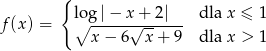  { lo g|− x+ 2| dla x ≤ 1 f(x) = ∘ -----√------- x − 6 x + 9 dla x > 1 