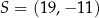 S = (19,− 11) 