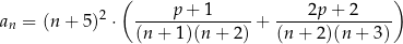  ( p + 1 2p + 2 ) an = (n+ 5)2 ⋅ --------------- + --------------- (n + 1)(n+ 2) (n + 2)(n + 3) 