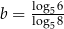  log 6 b = log558 