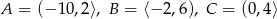 A = (− 10,2 ⟩, B = ⟨− 2,6), C = (0,4⟩ 