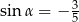  3 sin α = − 5 
