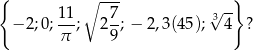 { ∘ --- } 11- 7- √3-- − 2;0; π ; 2 9; − 2,3(45); 4 ? 